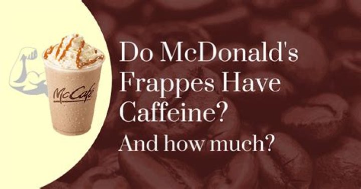 do mcdonald’s frappes have caffeine? here is the answer
