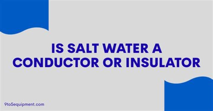is salt water a conductor or insulator? here is the answer